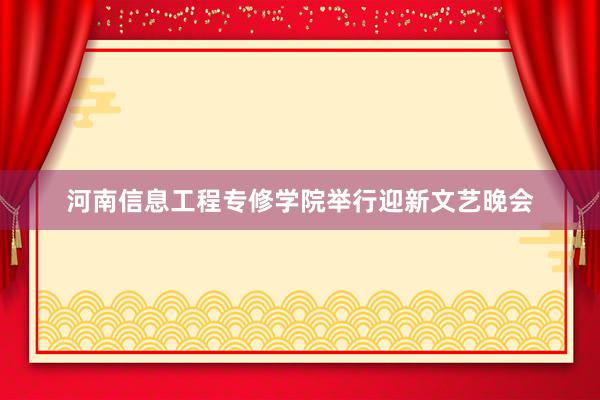 河南信息工程专修学院举行迎新文艺晚会